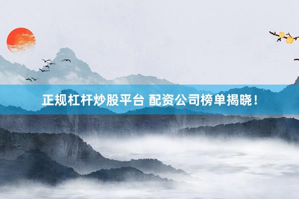 正规杠杆炒股平台 配资公司榜单揭晓！